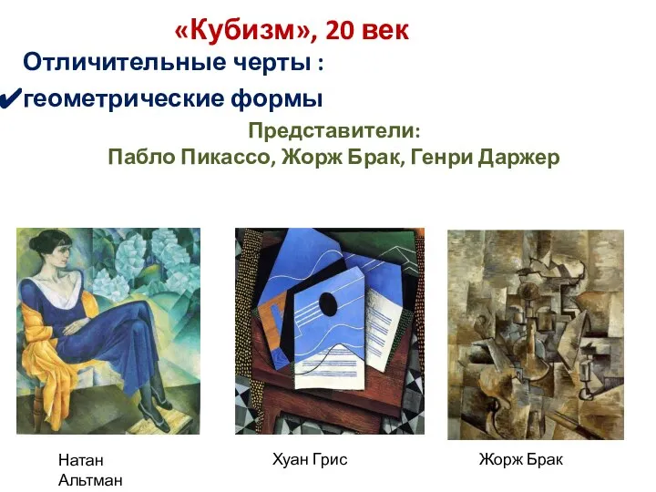 «Кубизм», 20 век Отличительные черты : геометрические формы Представители: Пабло Пикассо, Жорж
