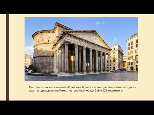 Пантео́н — так называемый «Храм всех богов», выдающийся памятник истории и архитектуры