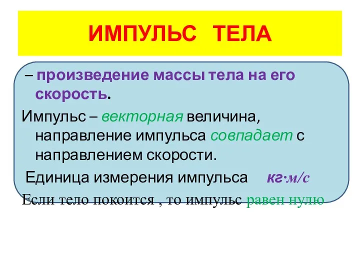 ИМПУЛЬС ТЕЛА – произведение массы тела на его скорость. Импульс – векторная