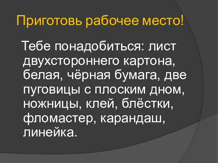 Приготовь рабочее место! Тебе понадобиться: лист двухстороннего картона, белая, чёрная бумага, две