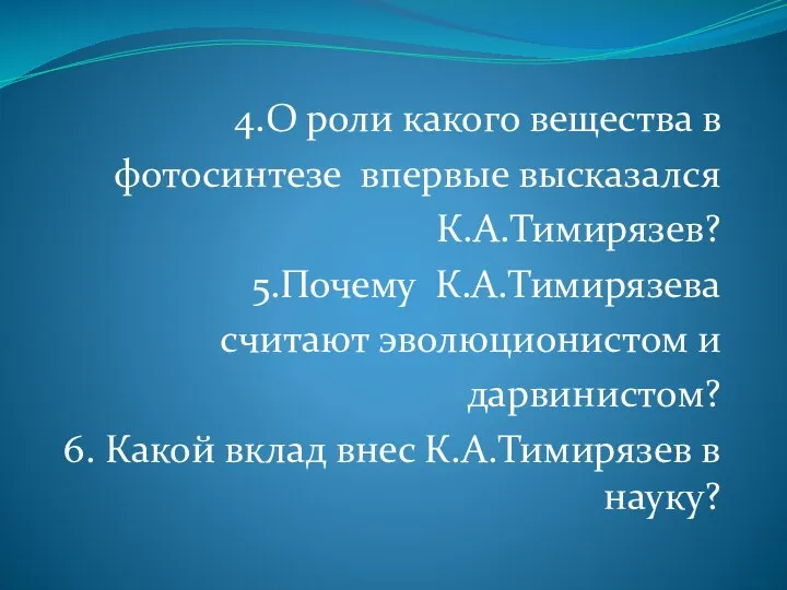 4.О роли какого вещества в фотосинтезе впервые высказался К.А.Тимирязев? 5.Почему К.А.Тимирязева считают