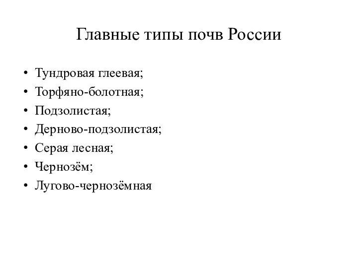 Главные типы почв России Тундровая глеевая; Торфяно-болотная; Подзолистая; Дерново-подзолистая; Серая лесная; Чернозём; Лугово-чернозёмная