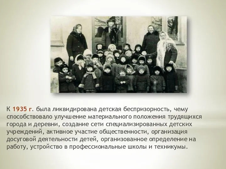 К 1935 г. была ликвидирована детская беспризорность, чему способствовало улучшение материального положения