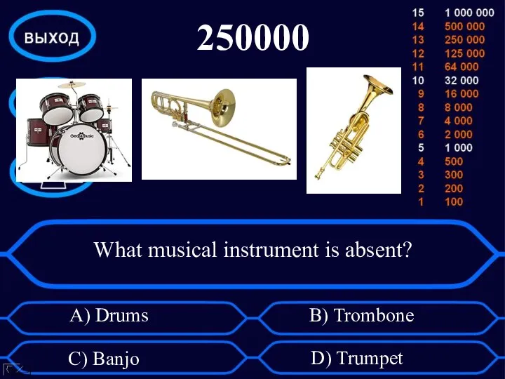 What musical instrument is absent? A) Drums B) Trombone C) Banjo D) Trumpet 250000