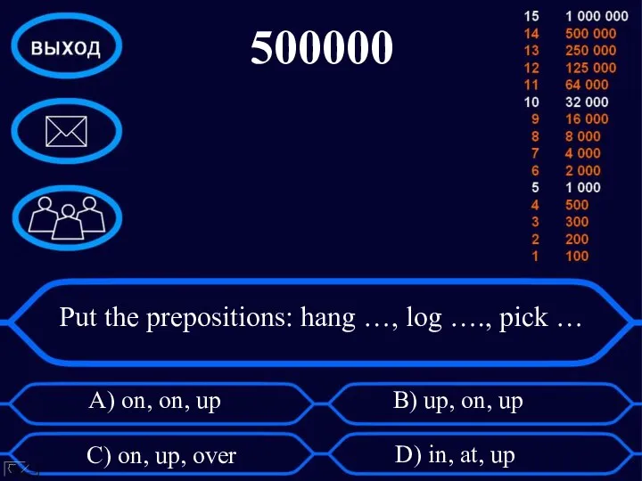 Put the prepositions: hang …, log …., pick … A) on, on,