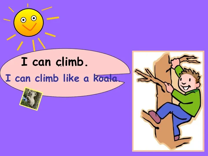 I can … climb. I can climb like a koala.