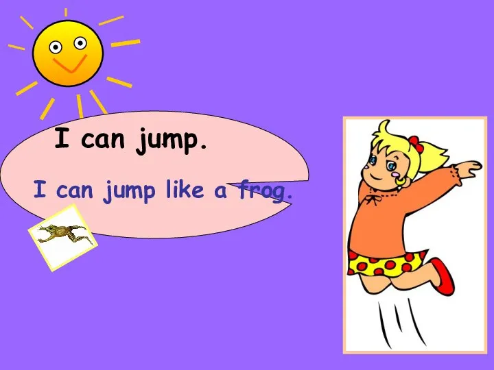 I can … jump. I can jump like a frog.