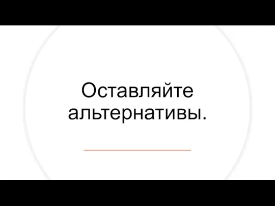 Оставляйте альтернативы.