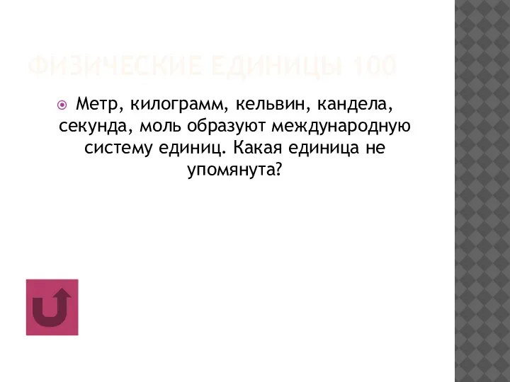 ФИЗИЧЕСКИЕ ЕДИНИЦЫ 100 Метр, килограмм, кельвин, кандела, секунда, моль образуют международную систему