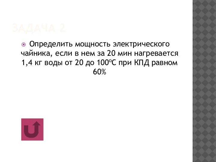 ЗАДАЧА 2 Определить мощность электрического чайника, если в нем за 20 мин