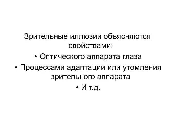 Зрительные иллюзии объясняются свойствами: Оптического аппарата глаза Процессами адаптации или утомления зрительного аппарата И т.д.