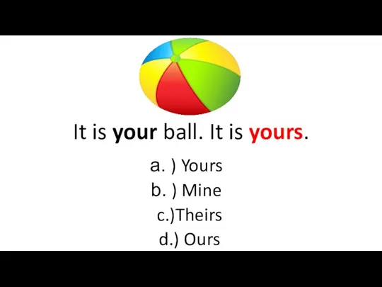 It is your ball. It is yours. ) Yours ) Mine c.)Theirs d.) Ours