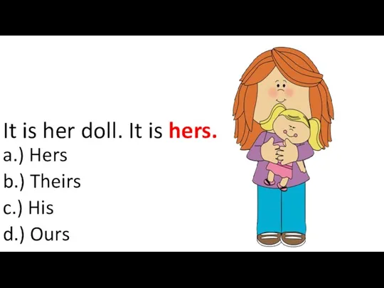 It is her doll. It is hers. a.) Hers b.) Theirs c.) His d.) Ours