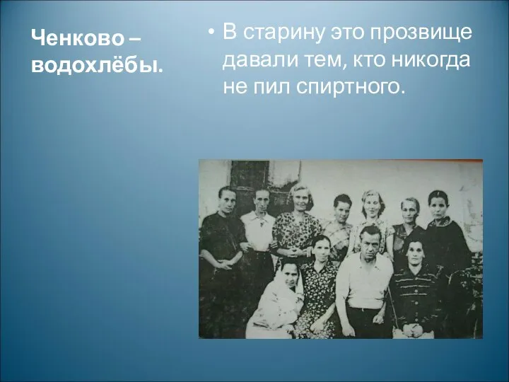 Ченково – водохлёбы. В старину это прозвище давали тем, кто никогда не пил спиртного.