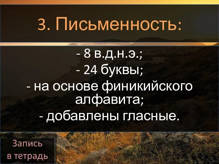 3. Письменность: - 8 в.д.н.э.; - 24 буквы; - на основе финикийского алфавита; - добавлены гласные.