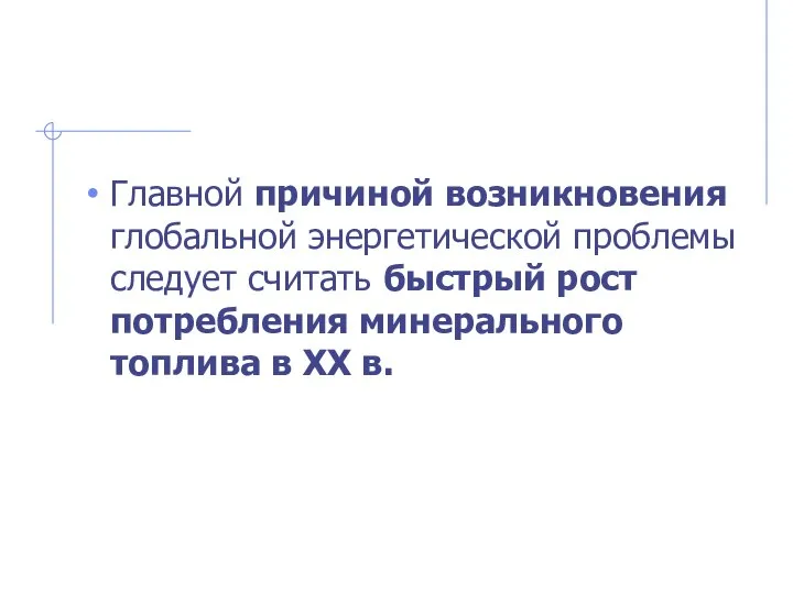 Главной причиной возникновения глобальной энергетической проблемы следует считать быстрый рост потребления минерального топлива в XX в.