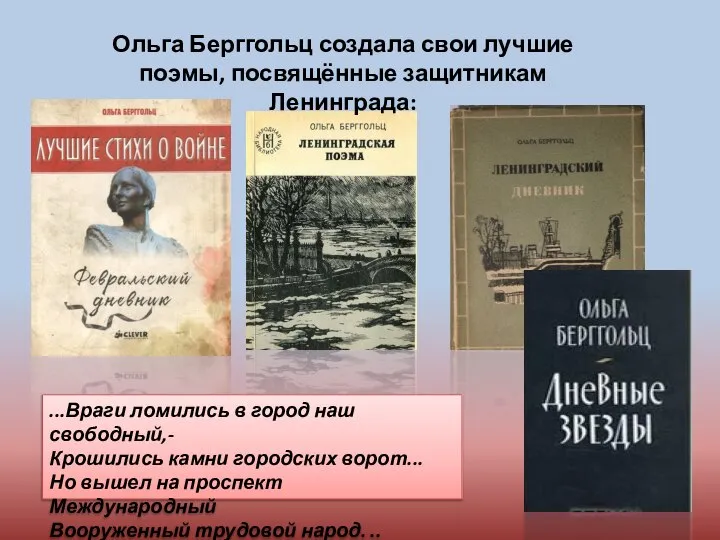 Ольга Берггольц создала свои лучшие поэмы, посвящённые защитникам Ленинграда: ...Враги ломились в