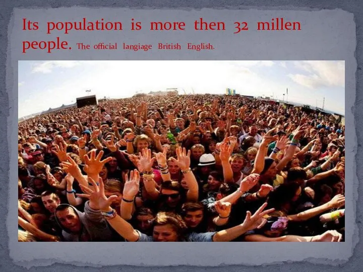 Its population is more then 32 millen people. The official langiage British English.