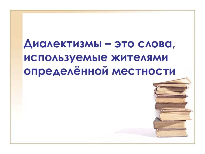 Диалектизмы – это слова, используемые жителями определённой местности