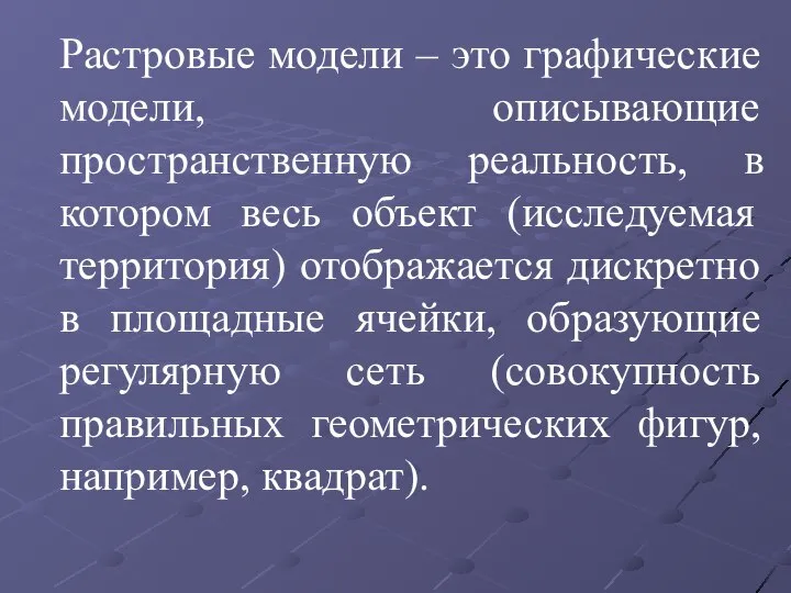 Растровые модели – это графические модели, описывающие пространственную реальность, в котором весь