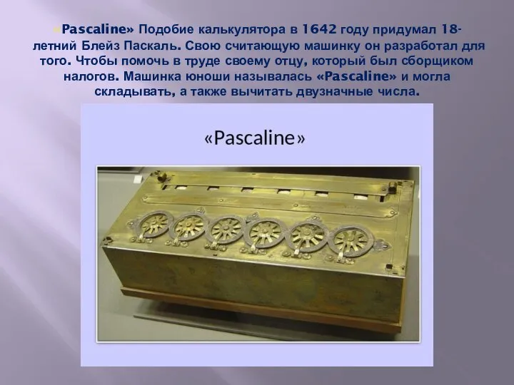 «Pascaline» Подобие калькулятора в 1642 году придумал 18-летний Блейз Паскаль. Свою считающую