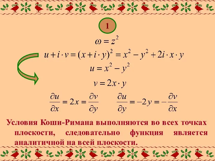 1 Условия Коши-Римана выполняются во всех точках плоскости, следовательно функция является аналитичной на всей плоскости.