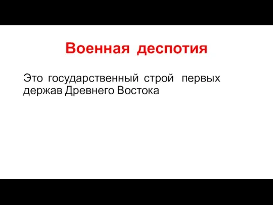 Военная деспотия Это государственный строй первых держав Древнего Востока