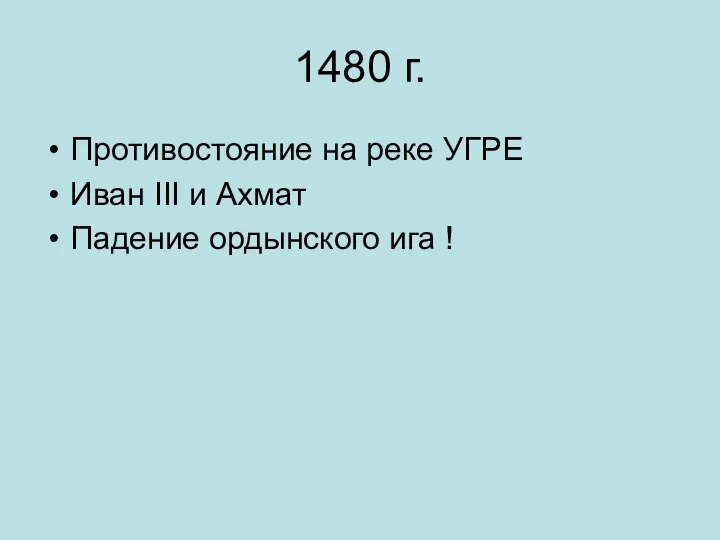1480 г. Противостояние на реке УГРЕ Иван III и Ахмат Падение ордынского ига !