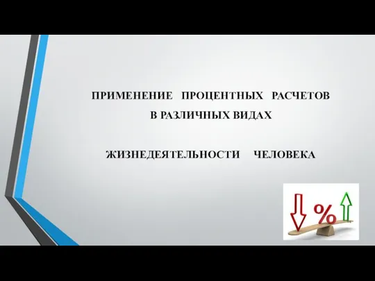 ПРИМЕНЕНИЕ ПРОЦЕНТНЫХ РАСЧЕТОВ В РАЗЛИЧНЫХ ВИДАХ ЖИЗНЕДЕЯТЕЛЬНОСТИ ЧЕЛОВЕКА