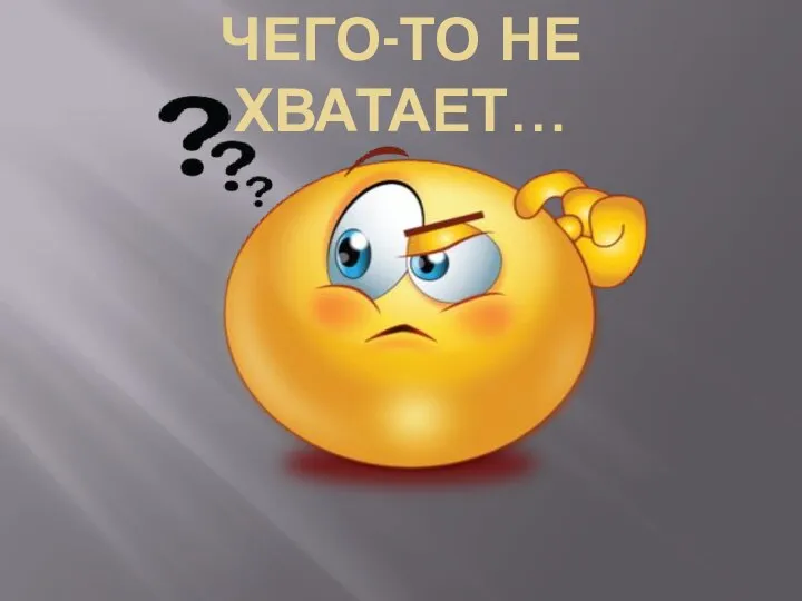 ЧЕГО-ТО НЕ ХВАТАЕТ…