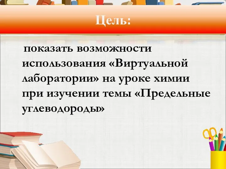 Цель: показать возможности использования «Виртуальной лаборатории» на уроке химии при изучении темы «Предельные углеводороды»