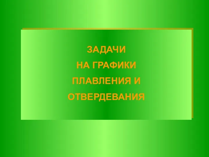 ЗАДАЧИ НА ГРАФИКИ ПЛАВЛЕНИЯ И ОТВЕРДЕВАНИЯ