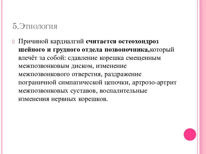 5.Этиология Причиной кардиалгий считается остеохондроз шейного и грудного отдела позвоночника,который влечёт за