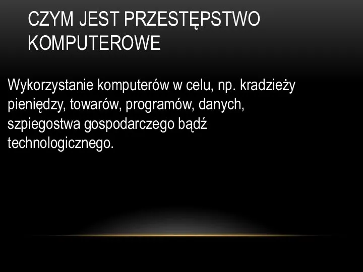 CZYM JEST PRZESTĘPSTWO KOMPUTEROWE Wykorzystanie komputerów w celu, np. kradzieży pieniędzy, towarów,