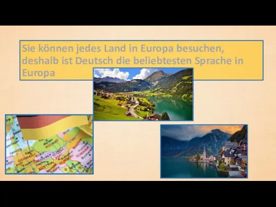 Sie können jedes Land in Europa besuchen, deshalb ist Deutsch die beliebtesten Sprache in Europa
