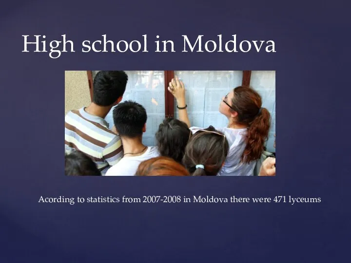 High school in Moldova Acording to statistics from 2007-2008 in Moldova there were 471 lyceums