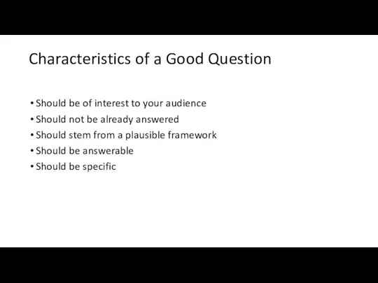 Characteristics of a Good Question Should be of interest to your audience