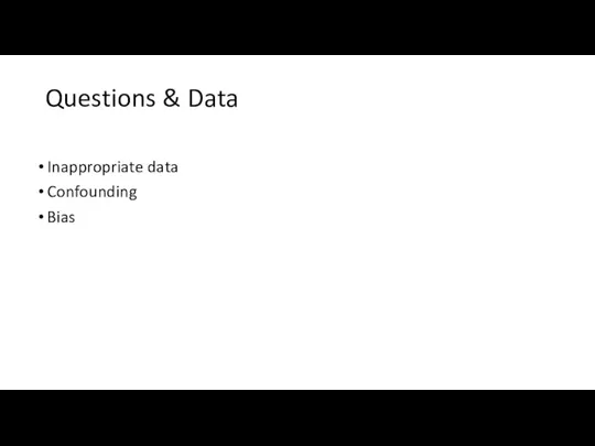 Questions & Data Inappropriate data Confounding Bias
