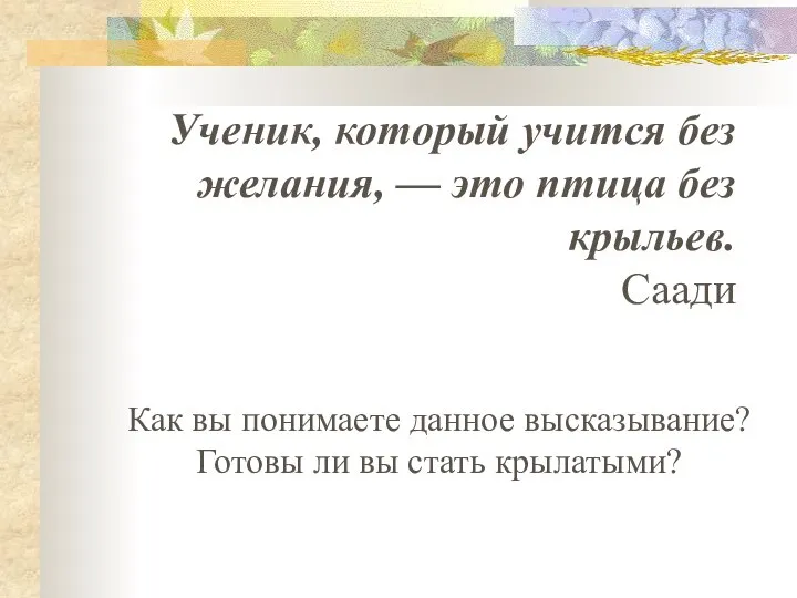 Ученик, который учится без желания, — это птица без крыльев. Саади Как