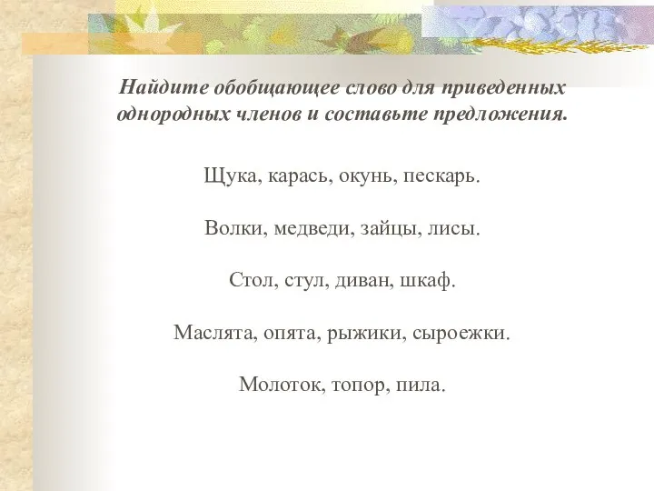 Щука, карась, окунь, пескарь. Волки, медведи, зайцы, лисы. Стол, стул, диван, шкаф.