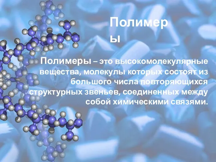 Полимеры Полимеры – это высокомолекулярные вещества, молекулы которых состоят из большого числа