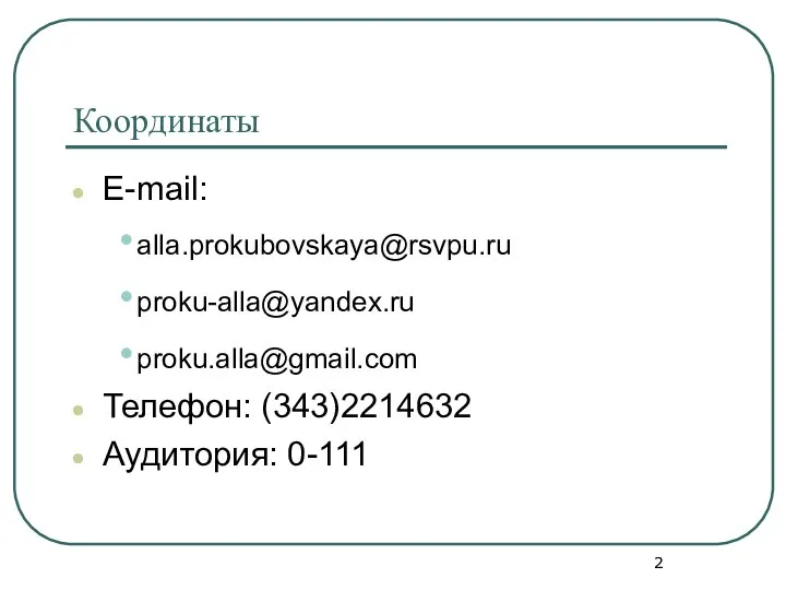 Координаты E-mail: alla.prokubovskaya@rsvpu.ru proku-alla@yandex.ru proku.alla@gmail.com Телефон: (343)2214632 Аудитория: 0-111