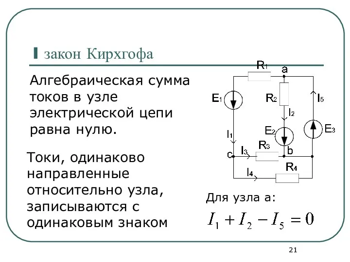 I закон Кирхгофа Алгебраическая сумма токов в узле электрической цепи равна нулю.