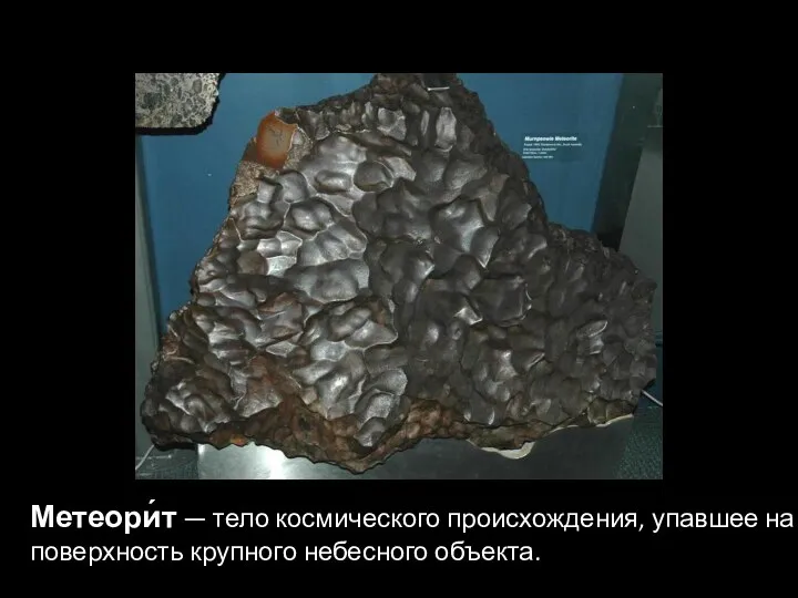Метеори́т — тело космического происхождения, упавшее на поверхность крупного небесного объекта.