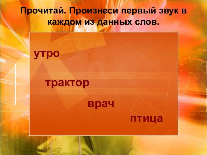 утро трактор врач птица Прочитай. Произнеси первый звук в каждом из данных слов.