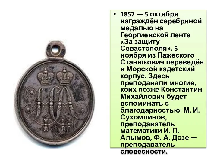 1857 — 5 октября награждён серебряной медалью на Георгиевской ленте «За защиту