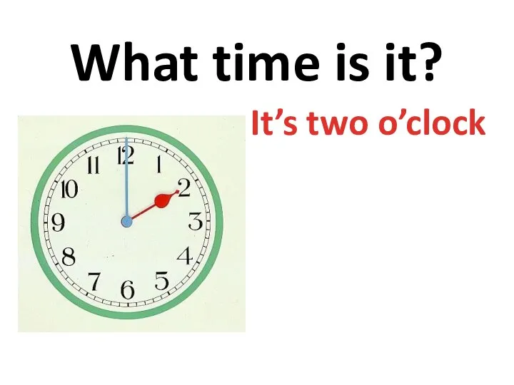 What time is it? It’s two o’clock