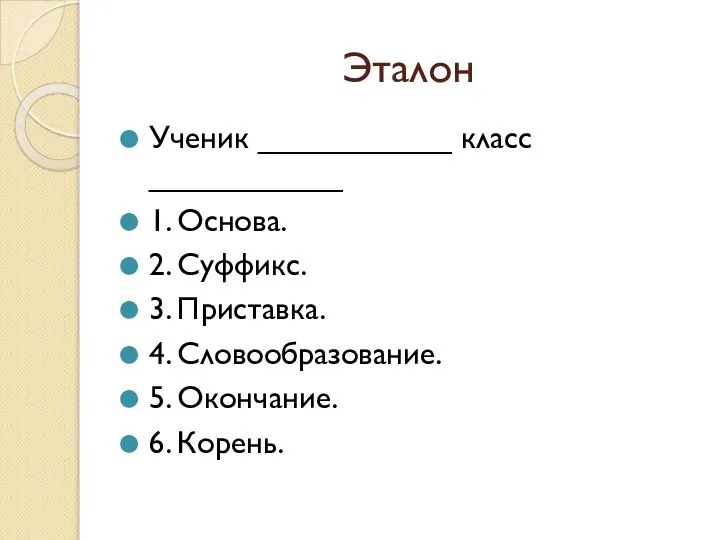 Эталон Ученик ___________ класс ___________ 1. Основа. 2. Суффикс. 3. Приставка. 4.