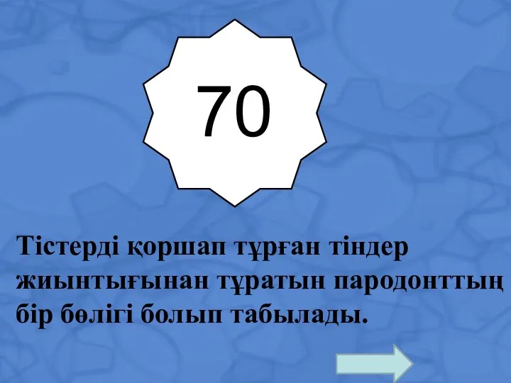 70 Тістерді қоршап тұрған тіндер жиынтығынан тұратын пародонттың бір бөлігі болып табылады.