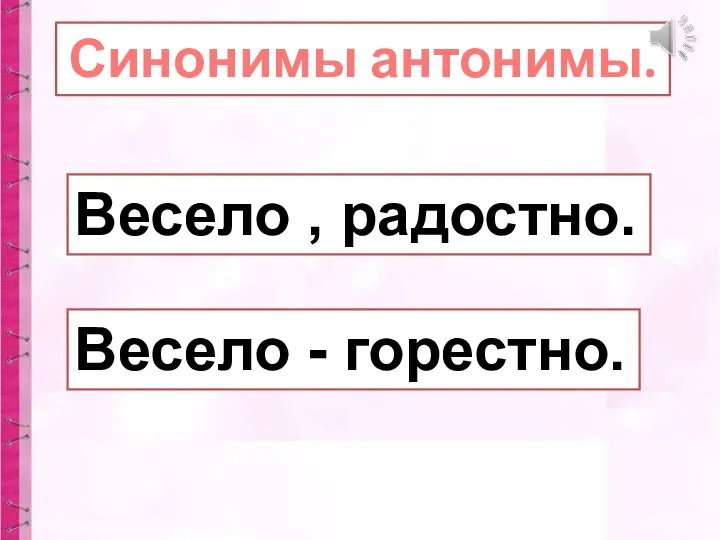 Весело , радостно. Весело - горестно. Синонимы антонимы.